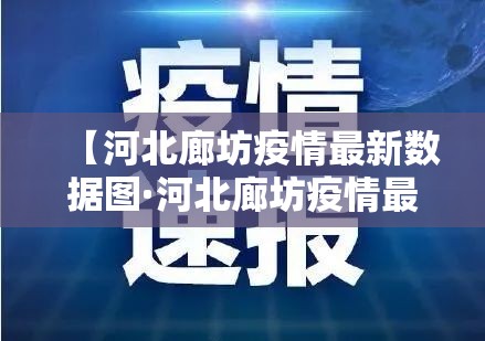 【河北廊坊疫情最新数据图·河北廊坊疫情最新情况播报】 【河北廊坊疫情最新数据图·河北廊坊疫情最新情况播报】