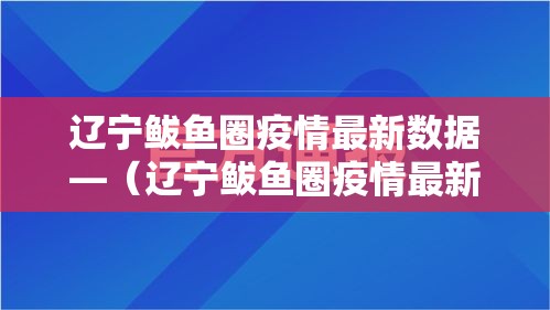 辽宁鲅鱼圈疫情最新数据—(辽宁鲅鱼圈疫情最新数据报告) 辽宁鲅鱼圈疫情最新数据—(辽宁鲅鱼圈疫情最新数据报告)