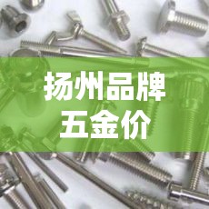 扬州品牌五金价格行情网：扬州五金建材市场在哪里