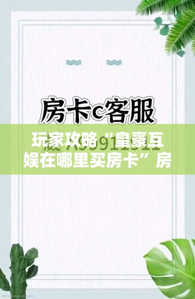 玩家攻略“皇豪互娱在哪里买房卡”房卡获取方式