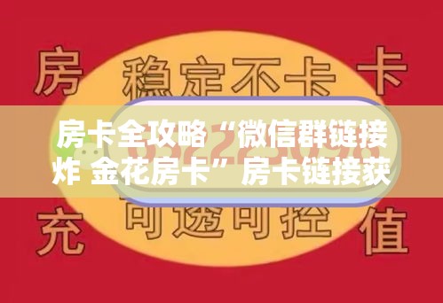 房卡全攻略“微信群链接炸 金花房卡”房卡链接获取