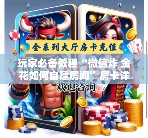 玩家必备教程“微信炸 金花如何自建房间	”房卡详细充值