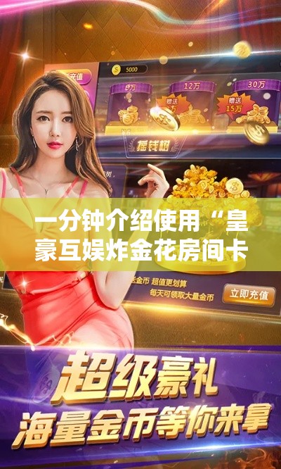 一分钟介绍使用“皇豪互娱炸金花房间卡”获取房卡教程-哔哩哔哩