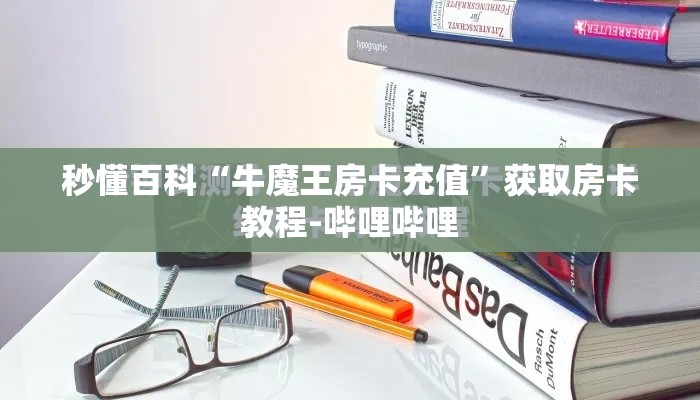 秒懂百科“牛魔王房卡充值	”获取房卡教程-哔哩哔哩