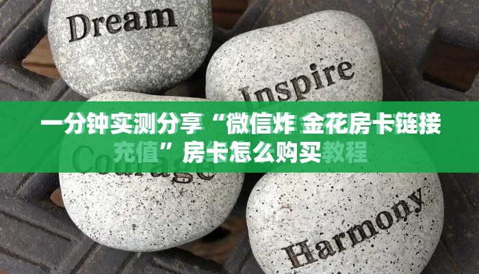一分钟实测分享“微信炸 金花房卡链接	”房卡怎么购买