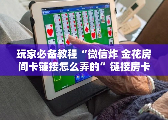 玩家必备教程“微信炸 金花房间卡链接怎么弄的”链接房卡在哪里获取