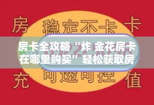 房卡全攻略“炸 金花房卡在哪里购买”轻松获取房卡全渠道