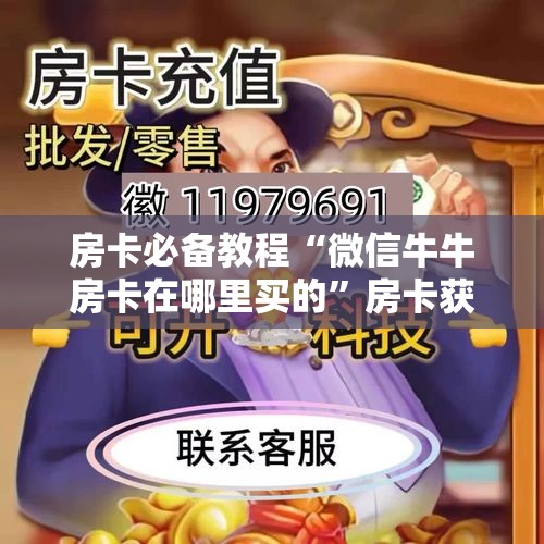 房卡必备教程“微信牛牛房卡在哪里买的”房卡获取方式