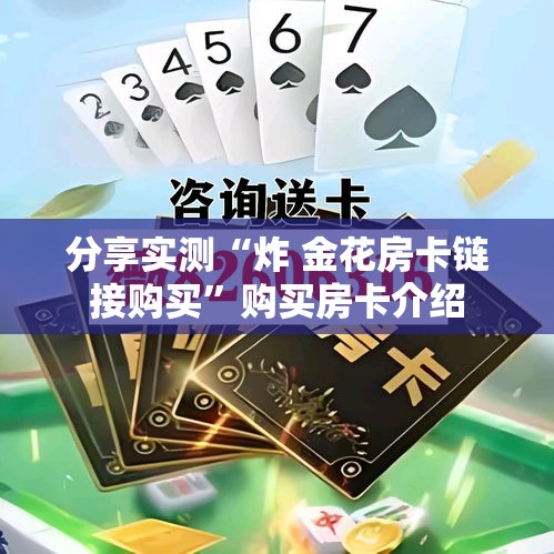 分享实测“炸 金花房卡链接购买”购买房卡介绍