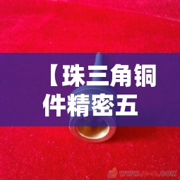 【珠三角铜件精密五金价位,珠三角五金加工行业】