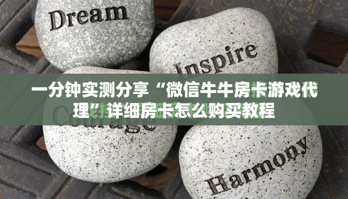 一分钟实测分享“微信牛牛房卡游戏代理”详细房卡怎么购买教程