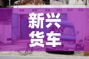 新兴货车限行：新兴货车限行区域