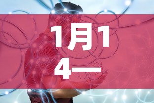 1月14—（1月14日出生的明星）