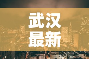 武汉最新疫情区域图实时：武汉最新疫情地图实时更新