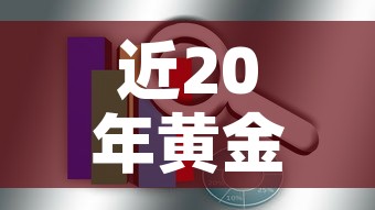近20年黄金价格数据:近20年黄金价格趋势走向 近20年黄金价格数据:近20年黄金价格趋势走向