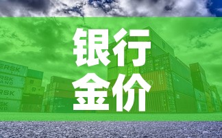 银行金价与商场金价比较:银行金价与商场金价比较哪个高 银行金价与商场金价比较:银行金价与商场金价比较哪个高