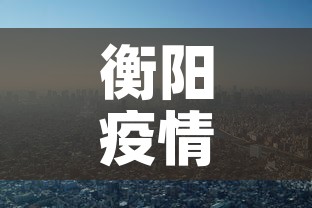 衡阳疫情—（衡阳疫情情况）