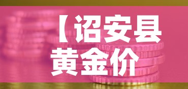 【诏安县黄金价格多少钱·漳浦黄金价格】