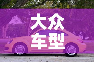大众车型›大众车型系列 大众车型›大众车型系列