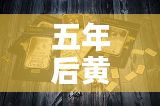 五年后黄金价还是白菜价:5年后黄金价格 五年后黄金价还是白菜价:5年后黄金价格