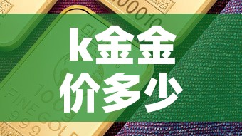 k金金价多少钱一克›k金价格是多少