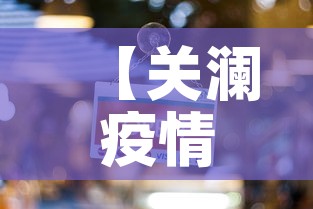 【关澜疫情最新消息今天新增,关澜什么意思】 【关澜疫情最新消息今天新增,关澜什么意思】