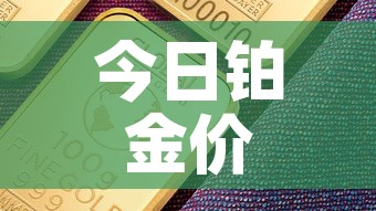 今日铂金价格国际金价—(今日铂金国际金价格查询) 今日铂金价格国际金价—(今日铂金国际金价格查询)