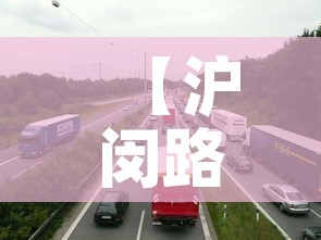 【沪闵路货车限行·沪闵路限行时间】 【沪闵路货车限行·沪闵路限行时间】