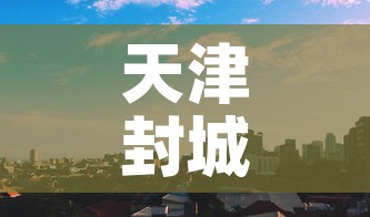 天津封城最新消息2022 → 天津封城最新消息 天津封城最新消息2022 → 天津封城最新消息