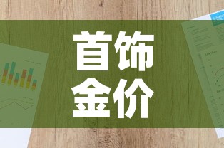 首饰金价今日金价查询表:首饰金价今日金价查询表最新 首饰金价今日金价查询表:首饰金价今日金价查询表最新