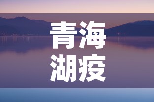 青海湖疫情八月九日新增—(青海湖的疫情最新动态) 青海湖疫情八月九日新增—(青海湖的疫情最新动态)