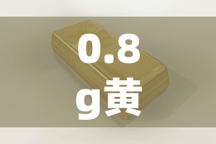 0.8g黄金价格多少:030g黄金值多少钱 0.8g黄金价格多少:030g黄金值多少钱
