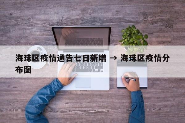 海珠区疫情通告七日新增 → 海珠区疫情分布图