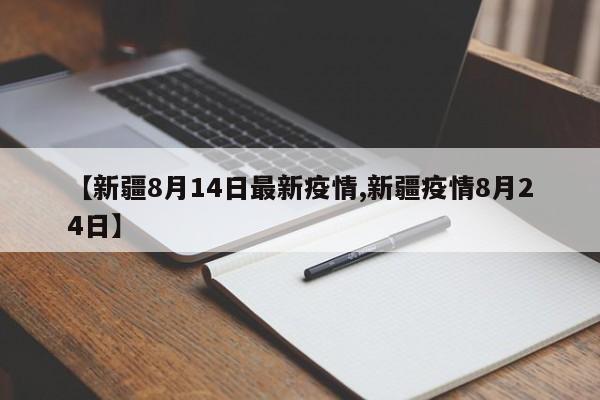 【新疆8月14日最新疫情,新疆疫情8月24日】