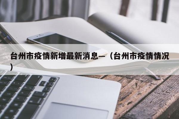 台州市疫情新增最新消息—(台州市疫情情况)