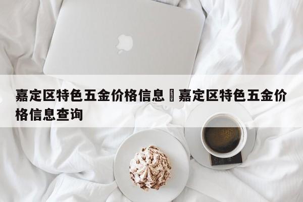 嘉定区特色五金价格信息›嘉定区特色五金价格信息查询