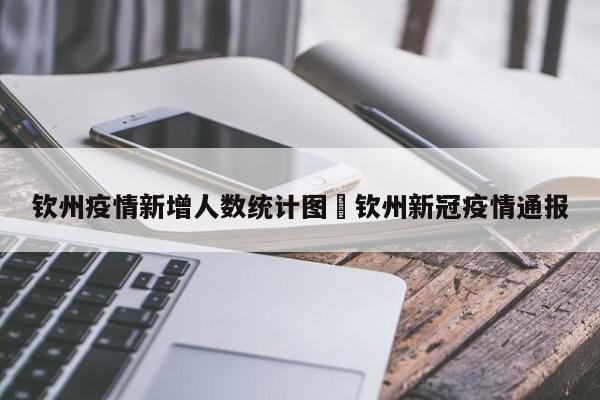 钦州疫情新增人数统计图›钦州新冠疫情通报