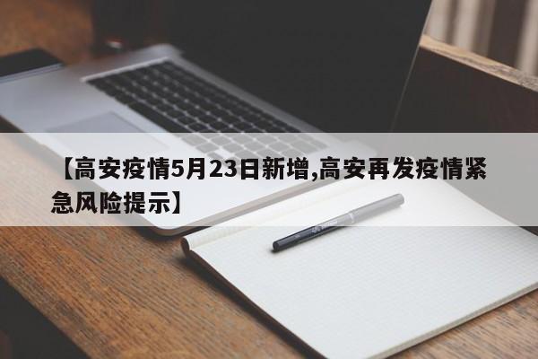 【高安疫情5月23日新增,高安再发疫情紧急风险提示】