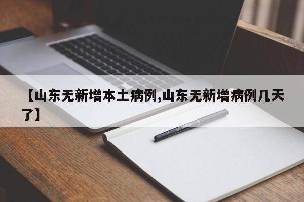 【山东无新增本土病例,山东无新增病例几天了】