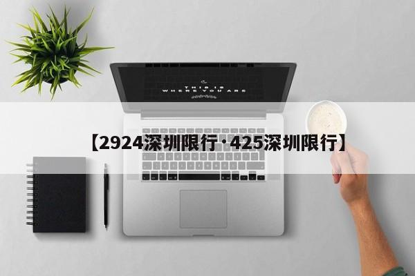 【2924深圳限行·425深圳限行】
