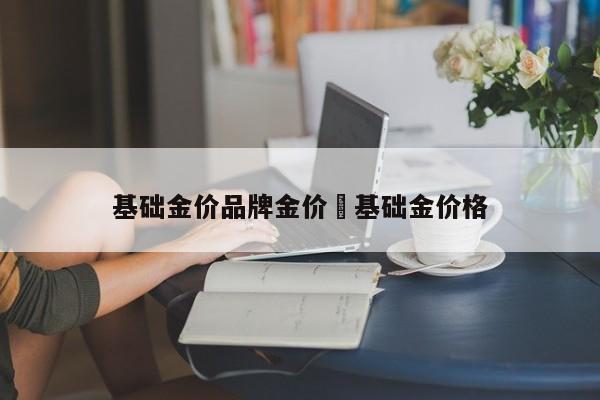基础金价品牌金价›基础金价格