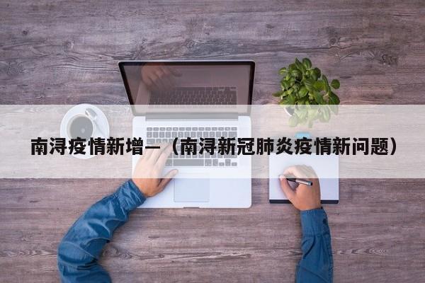 南浔疫情新增—(南浔新冠肺炎疫情新问题)