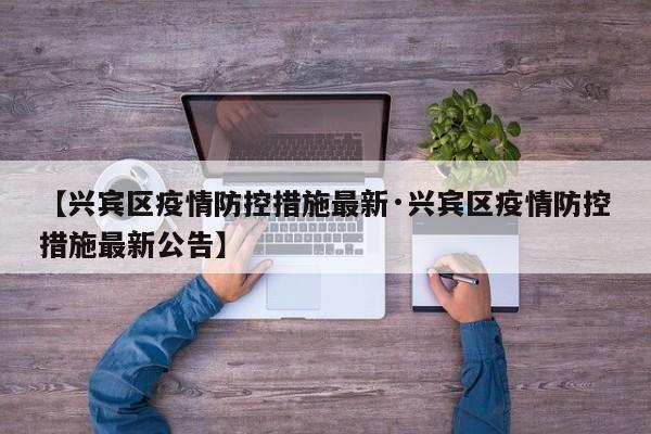 【兴宾区疫情防控措施最新·兴宾区疫情防控措施最新公告】