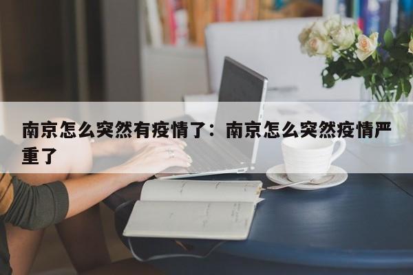 南京怎么突然有疫情了:南京怎么突然疫情严重了