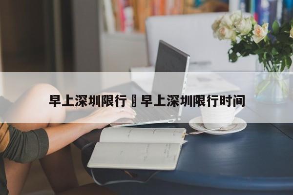 早上深圳限行›早上深圳限行时间