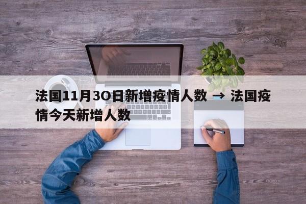 法国11月3O日新增疫情人数 → 法国疫情今天新增人数
