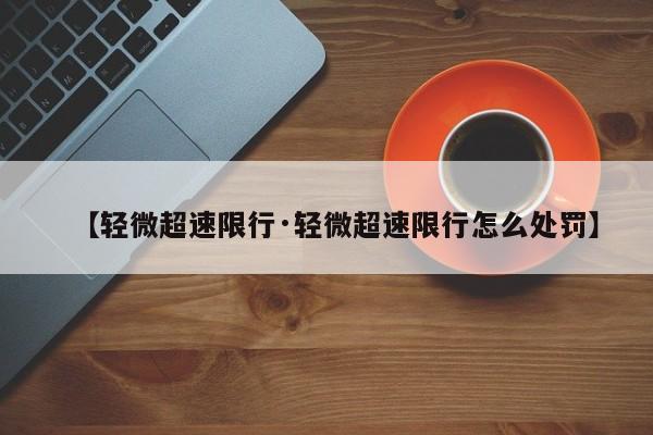 【轻微超速限行·轻微超速限行怎么处罚】