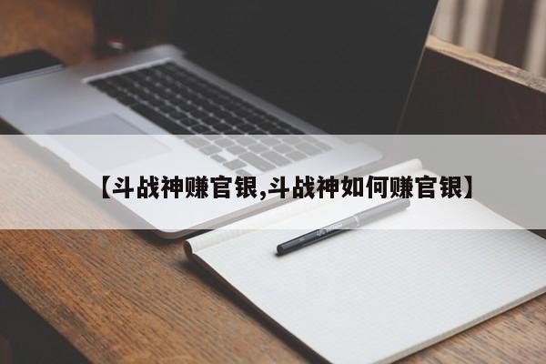 【斗战神赚官银,斗战神如何赚官银】