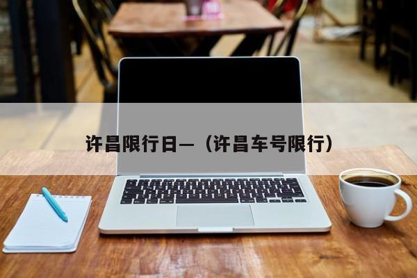 许昌限行日—(许昌车号限行)