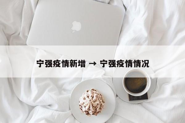 宁强疫情新增 → 宁强疫情情况